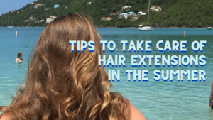 tips to take care of hair extensions in the summer